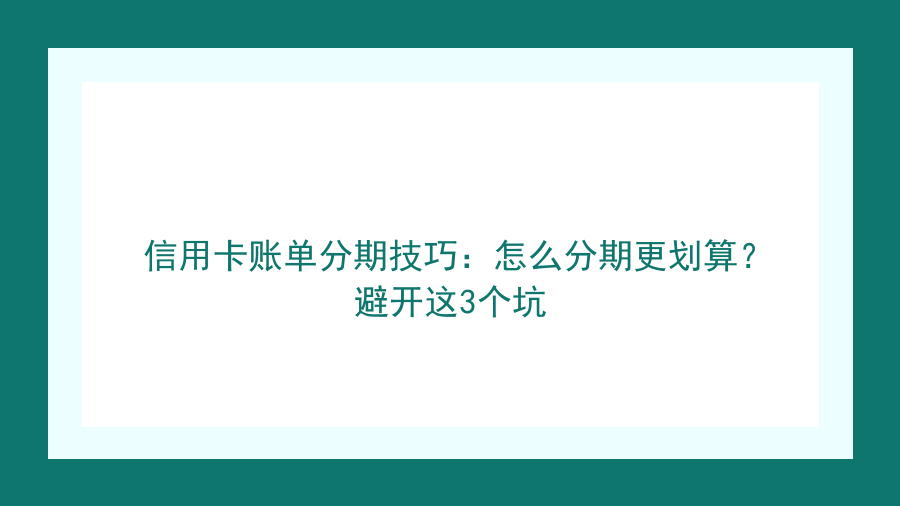 信用卡账单分期技巧：怎么分期更划算？避开这3个坑封面图