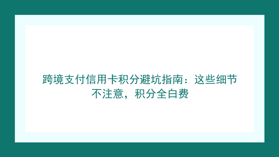 跨境支付信用卡积分避坑指南：这些细节不注意，积分全白费封面图