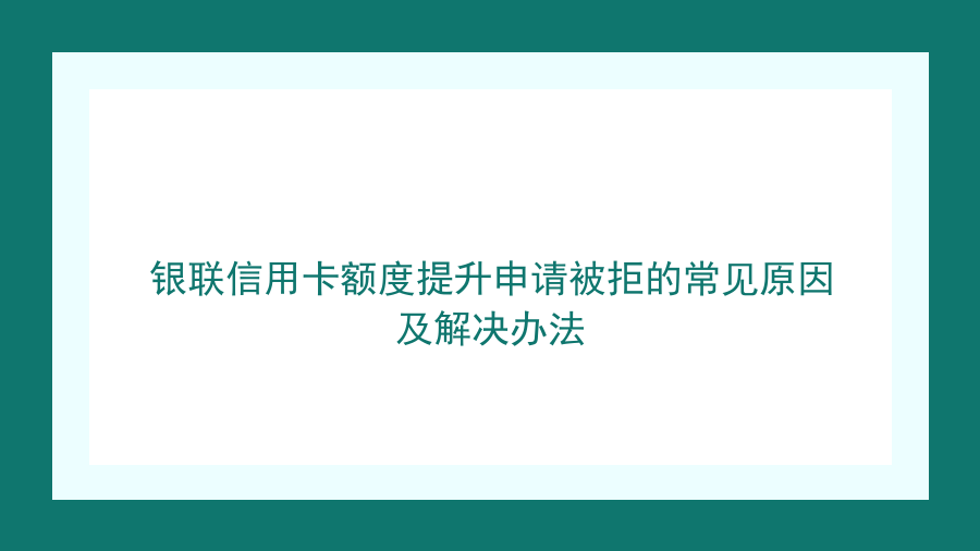 银联信用卡额度提升申请被拒的常见原因及解决办法封面图